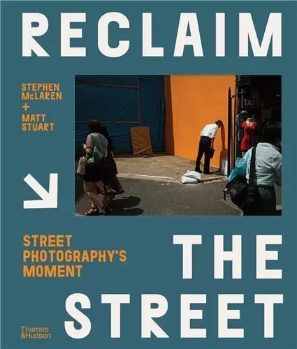 Reclaim the Street: Street Photography's Moment /anglais -  MCLAREN STEPHEN/STUA - THAMES HUDSON