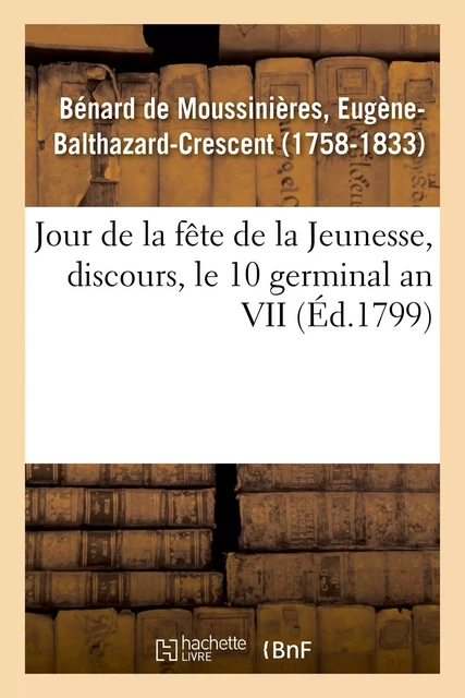 Jour de la fête de la Jeunesse, discours, le 10 germinal an VII - Eugène-Balthazard-Crescent Bénard de Moussinières - HACHETTE BNF