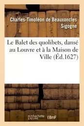 Le Balet des quolibets dansé au Louvre et à la Maison de Ville