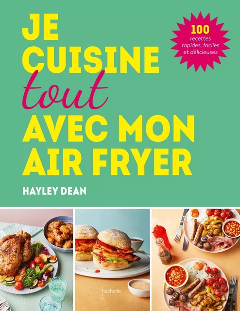 Je cuisine tout avec mon air fryer - Hayley Dean - HACHETTE PRAT