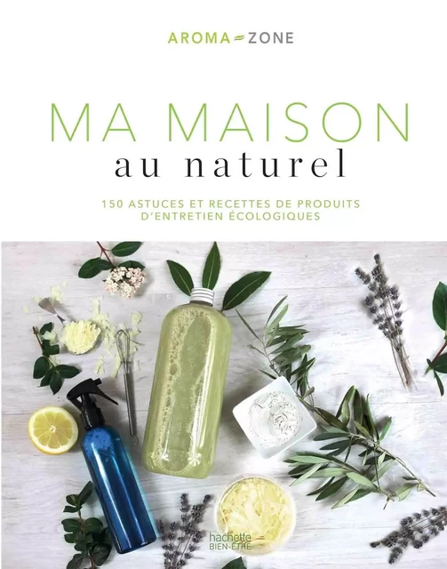 Ma maison au naturel -  Aroma-Zone - HACHETTE PRAT