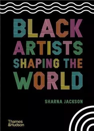 Black Artists Shaping the World /anglais