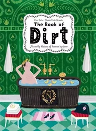 The Book of Dirt A smelly history of dirt, disease and human hygiene /anglais