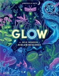 Glow : The wild wonders of bioluminescence /anglais