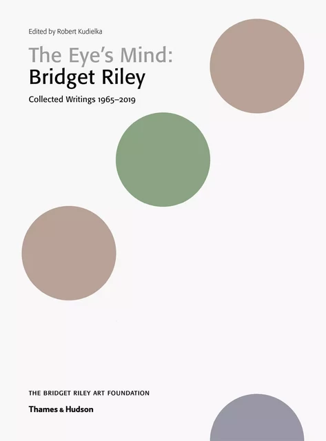 The Eye s Mind Bridget Riley Collected Writings 1965-2019 /anglais -  KUDIELKA ROBERT - THAMES HUDSON