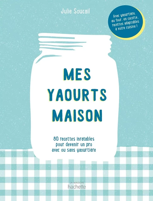 Mes yaourts Maison - Julie Soucail - HACHETTE PRAT