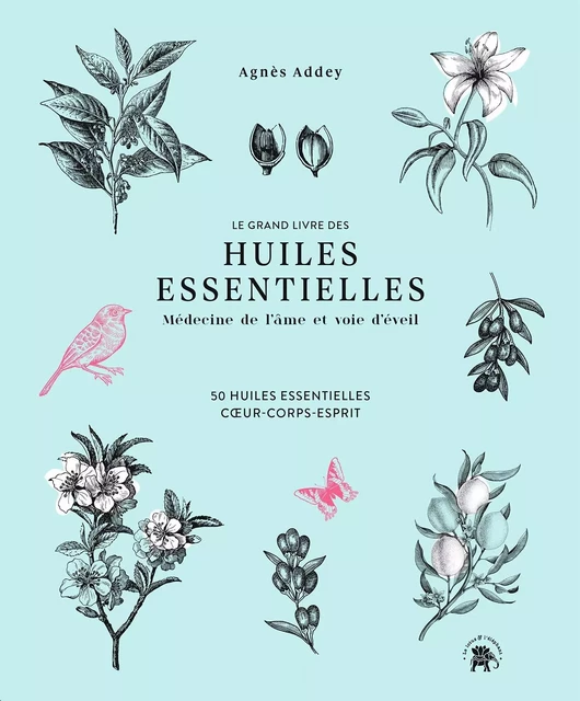 Le grand livre des huiles essentielles - médecine de l'âme et voie d'éveil - Agnès Addey - LOTUS ELEPHANT