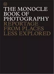 The Monocle Book of Photography : Reportage from Places Less Explored /anglais