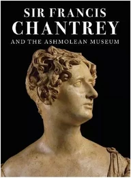 Sir Francis Chantrey and the Ashmolean Museum /anglais