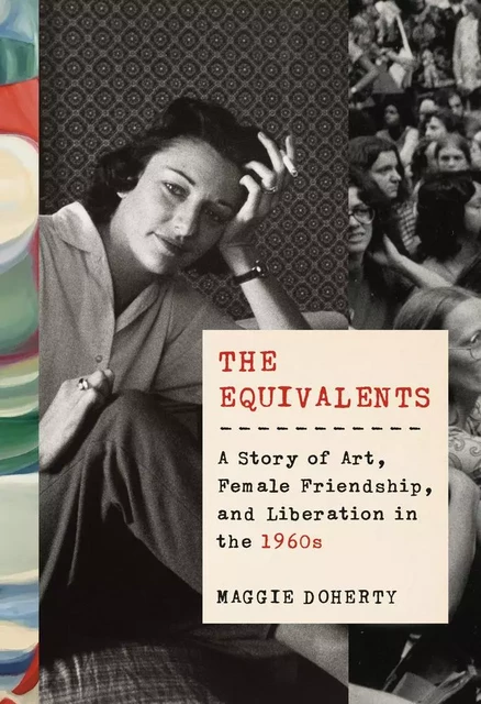 The Equivalents A Story of Art, Female Friendship and Liberation in the 60's /anglais -  DOHERTY MAGGIE - RANDOM HOUSE US