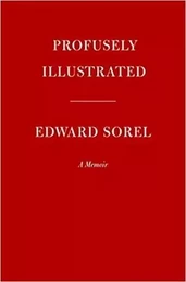 Profusely Illustrated : Edward Sorel A Memoir /anglais