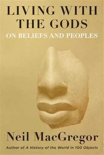 Living with the Gods: On Beliefs and Peoples /anglais -  MACGREGOR NEIL - RANDOM HOUSE US