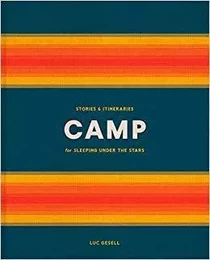 Camp : Stories and Itineraries for Sleeping Under the Stars /anglais