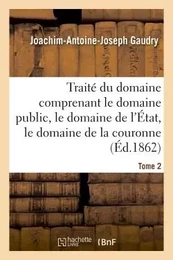 Traité du domaine comprenant le domaine public, le domaine de l'État, le domaine de la couronne