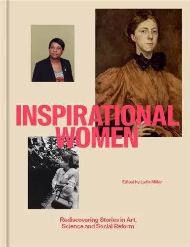 Inspirational Women Rediscovering Stories in Art, Science and Social Reform /anglais -  MILLER LYDIA - NATIONAL PORTRA