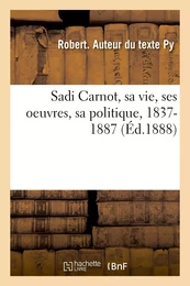 Sadi Carnot, sa vie, ses oeuvres, sa politique, 1837-1887