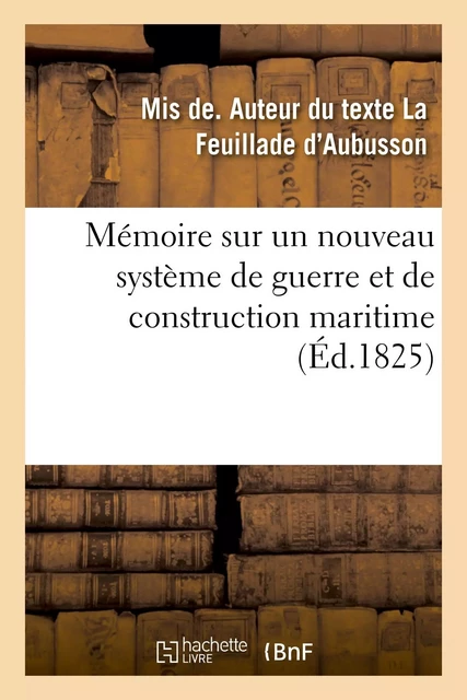 Mémoire sur un nouveau système de guerre et de construction maritime - Mis de La Feuillade d'Aubusson - HACHETTE BNF