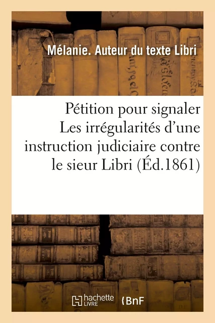 Pétition no 212 ayant pour objet de signaler des irrégularités qui auraient existé - Mélanie Libri - HACHETTE BNF