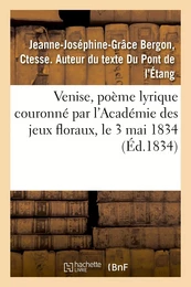 Venise, poème lyrique couronné par l'Académie des jeux floraux, le 3 mai 1834