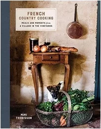 Mimi Thorisson French Country Cooking : Meals and Moments from a Village in the Vineyards /anglais