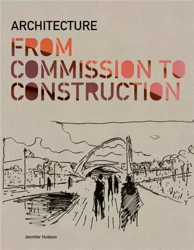 Architecture: From Commission to Construction /anglais -  HUDSON JENNIFER - LAURENCE KING