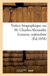 Notice biographique sur M. Charles-Alexandre Lesueur, naturaliste