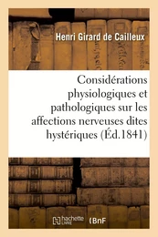 Considérations physiologiques et pathologiques sur les affections nerveuses dites hystériques