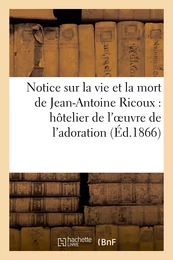 Notice sur la vie et la mort de Jean-Antoine Ricoux : hôtelier de l'oeuvre de l'adoration nocturne