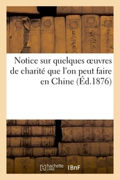 Notice sur quelques oeuvres de charité que l'on peut faire en Chine