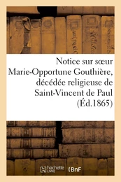 Notice sur soeur Marie-Opportune Gouthière, décédée religieuse de Saint-Vincent de Paul