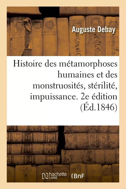 Histoire des métamorphoses humaines et des monstruosités, stérilité, impuissance - Auguste Debay - HACHETTE BNF