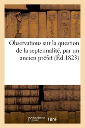 Observations sur la question de la septennalité, par un ancien préfet