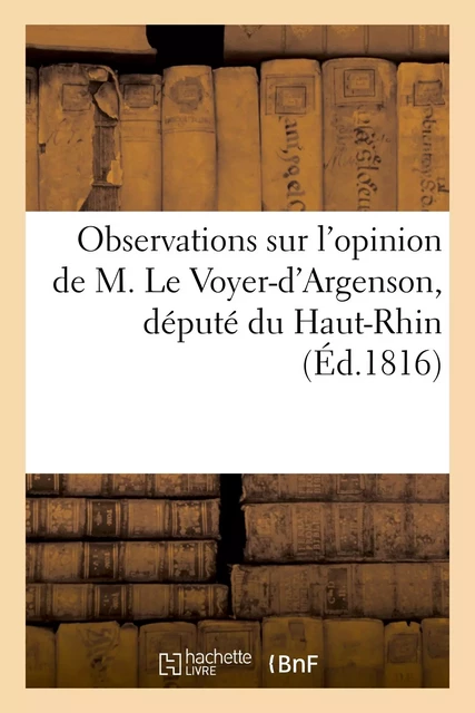 Observations sur l'opinion de M. Le Voyer-d'Argenson, député du Haut-Rhin, sur le projet -  - HACHETTE BNF