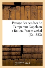 Passage des cendres de l'empereur Napoléon à Rouen. Procès-verbal