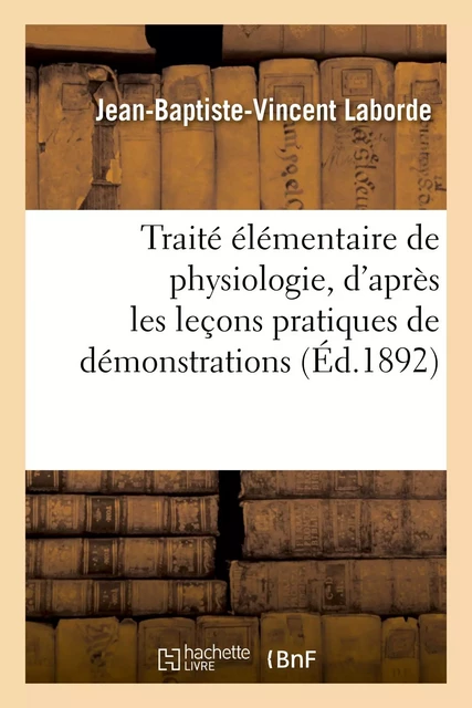 Traité élémentaire de physiologie, d'après les leçons pratiques de démonstrations - Jean-Baptiste-Vincent Laborde - HACHETTE BNF