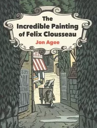 The Incredible Painting of Felix Clousseau /anglais