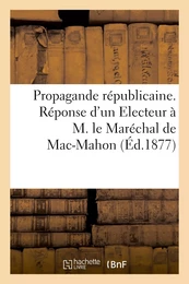 Propagande républicaine. Réponse d'un Electeur à M. le Maréchal de Mac-Mahon