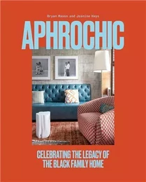 AphroChic : Celebrating the Legacy of the Black Family Home /anglais