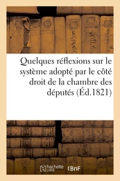 Quelques réflexions sur le système adopté par le côté droit de la chambre des députés