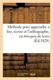 Méthode pour apprendre a lire, écrire et l'orthographe, en très-peu de tems