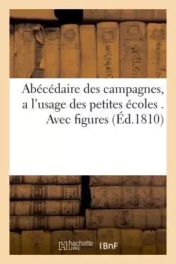 Abécédaire des campagnes, a l'usage des petites écoles . Avec figures -  - HACHETTE BNF