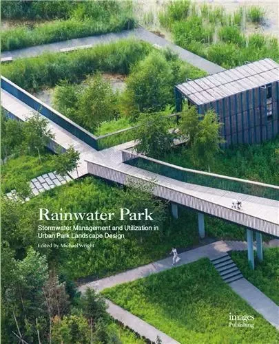 Rainwater Park Stormwater Management and Utilization in Landscape /anglais - Daphné WRIGHT - IMAGES PUBLISHI