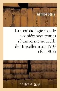 La morphologie sociale  conférences tenues à l'université nouvelle de Bruxelles - Achille Loria - HACHETTE BNF