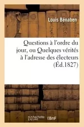 Questions à l'ordre du jour, ou Quelques vérités à l'adresse des électeurs par un électeur impartial