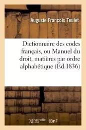 Dictionnaire des codes français, ou Manuel du droit dans lequel toutes les matières