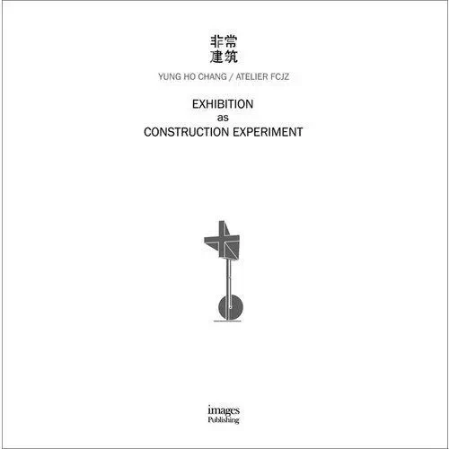 Exhibition as Construction Experiment /anglais -  YUNG HO CHANG - IMAGES PUBLISHI