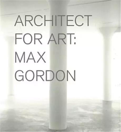 Max Gordon: Architect for Art /anglais -  - LUCIA MARQUAND