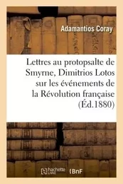 Lettres de Coray au protopsalte de Smyrne, Dimitrios Lotos, sur les événements de la Révolution