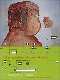 Give My Regards To Eighth Street Collected Writings of Morton Feldman /anglais