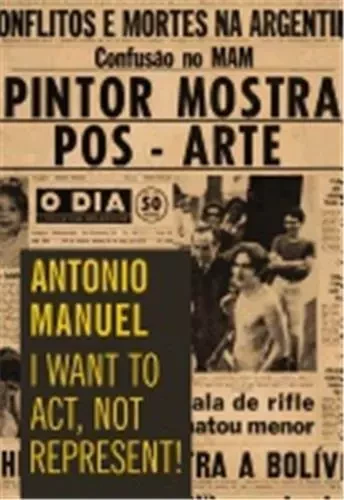 Antonio Manuel: I Want to Act Not Repre /anglais -  MANUEL ANTONIO - DAP ARTBOOK